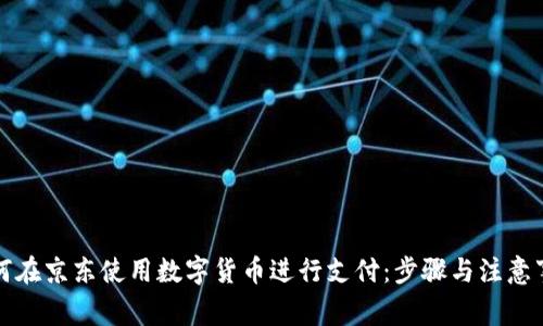 如何在京东使用数字货币进行支付：步骤与注意事项