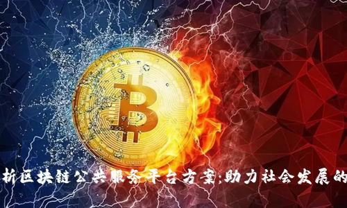 全面解析区块链公共服务平台方案：助力社会发展的新模式