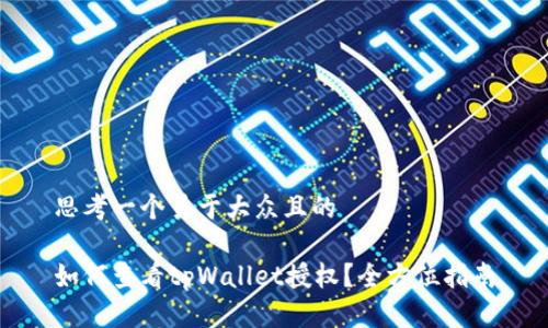 思考一个易于大众且的

如何查看tpWallet授权？全方位指南