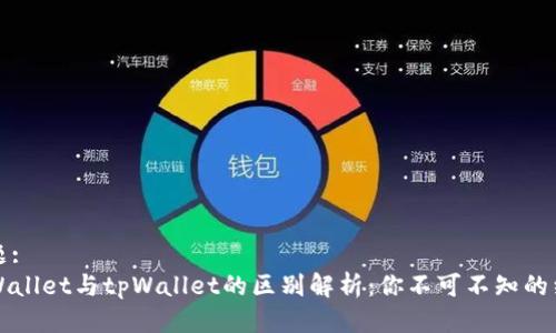 标题:
TPWallet与tpWallet的区别解析：你不可不知的细节