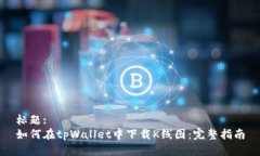 标题:如何在tpWallet中下载