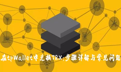 如何在tpWallet中兑换TRX：步骤详解与常见问题解答