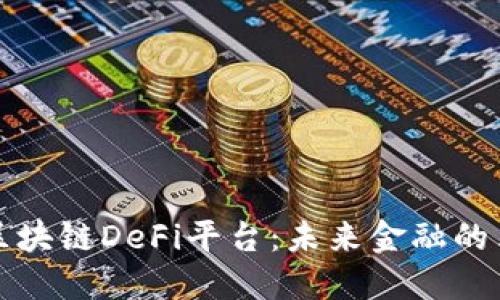 深入探讨区块链DeFi平台：未来金融的革命性趋势