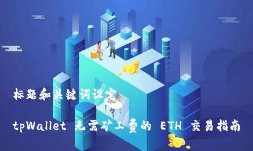 标题和关键词设定

tpWallet 无需矿工费的 ETH 交易指南