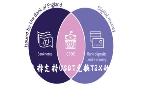 如何选择支持USDT兑换TRX的钱包？