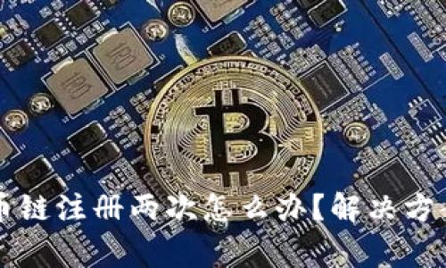 tpWallet货币链注册两次怎么办？解决方案与注意事项