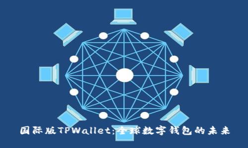 国际版TPWallet：全球数字钱包的未来