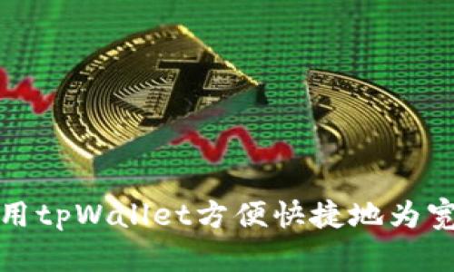 如何使用tpWallet方便快捷地为宽带充值