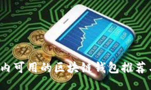 2023年国内可用的区块链钱包推荐与使用指南