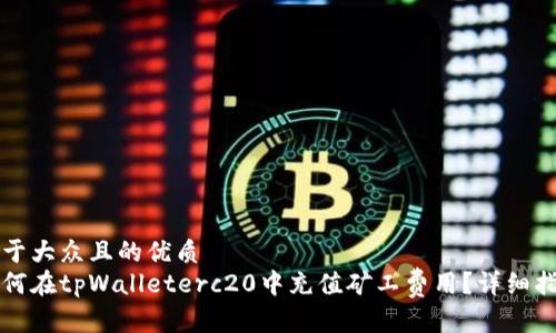 易于大众且的优质
如何在tpWalleterc20中充值矿工费用？详细指南