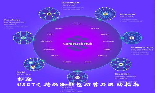 标题
USDT支持的冷钱包推荐及选购指南