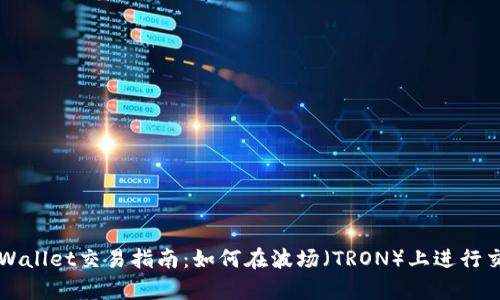 tpWallet交易指南：如何在波场（TRON）上进行交易