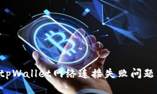 如何解决tpWallet网络连接失败问题：全面指南