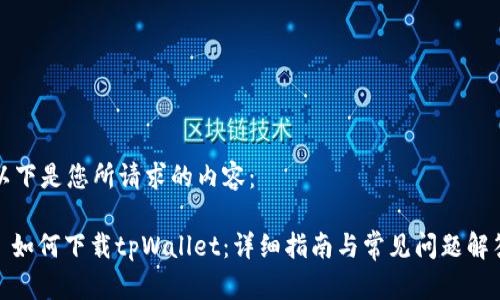 以下是您所请求的内容：

: 如何下载tpWallet：详细指南与常见问题解答