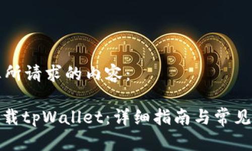 以下是您所请求的内容：

: 如何下载tpWallet：详细指南与常见问题解答