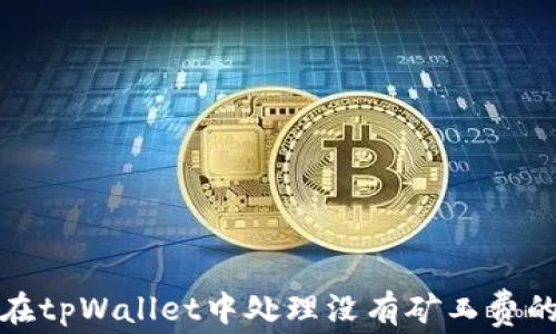 
如何在tpWallet中处理没有矿工费的问题