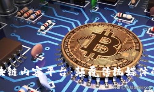 新一代区块链内容平台：颠覆传统媒体的创新之路