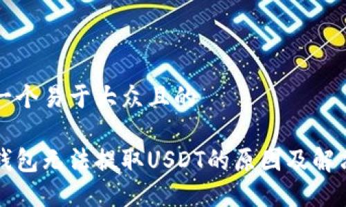 思考一个易于大众且的

雷达钱包无法提取USDT的原因及解决方案