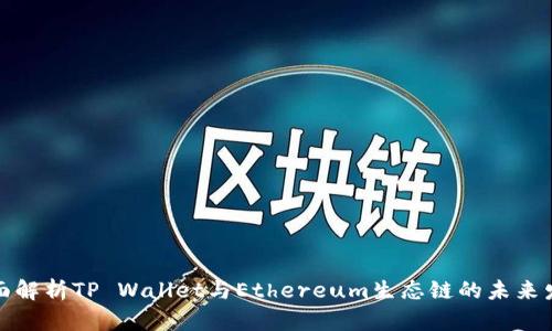 全面解析TP Wallet与Ethereum生态链的未来发展