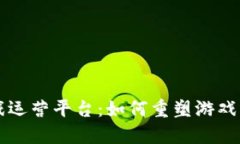 区块链游戏运营平台：如