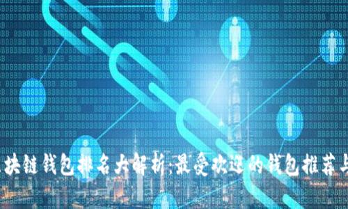 2023年区块链钱包排名大解析：最受欢迎的钱包推荐与使用指南