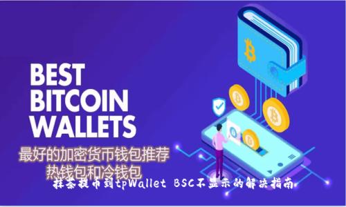 抹茶提币到tpWallet BSC不显示的解决指南