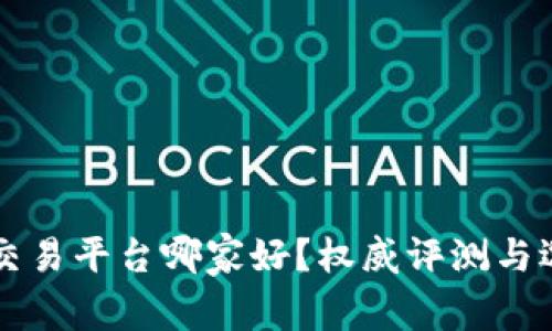 区块链交易平台哪家好？权威评测与选择指南