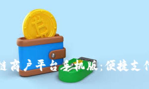 云南省区块链商户平台手机版：便捷支付与商业革命