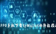 OPPO手机下载tpWallet的终极