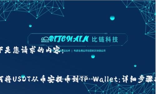 以下是您请求的内容：


如何将USDT从币安提币到TP Wallet：详细步骤指南