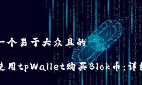 思考一个易于大众且的

如何使用tpWallet购买Blok币：详细指南