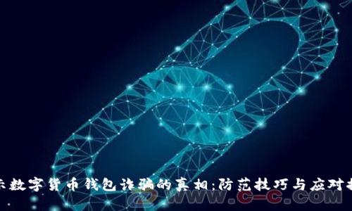 揭示数字货币钱包诈骗的真相：防范技巧与应对措施