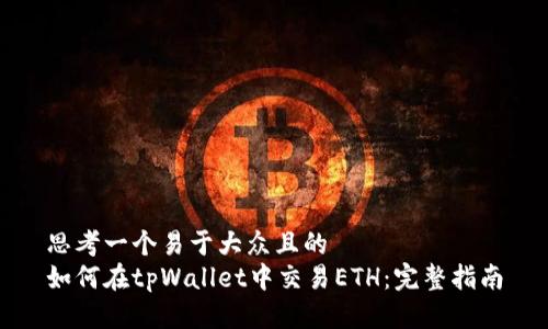 思考一个易于大众且的  
如何在tpWallet中交易ETH：完整指南