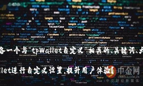 在此，我为您准备一个与“tpWallet自定义”相关的、关键词、大纲及问题解析。

如何使用tpWallet进行自定义设置，提升用户体验？