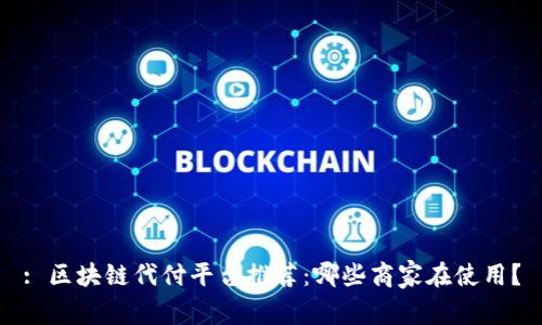 : 区块链代付平台推荐：哪些商家在使用？