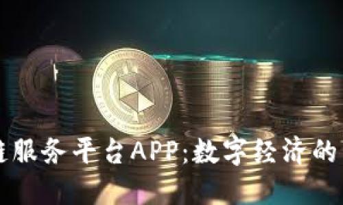工信部区块链服务平台APP：数字经济的新机遇与挑战