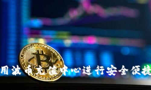 如何使用波币充值中心进行安全便捷的充值