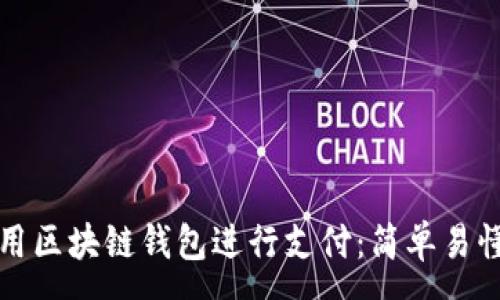 :
如何使用区块链钱包进行支付：简单易懂的指南