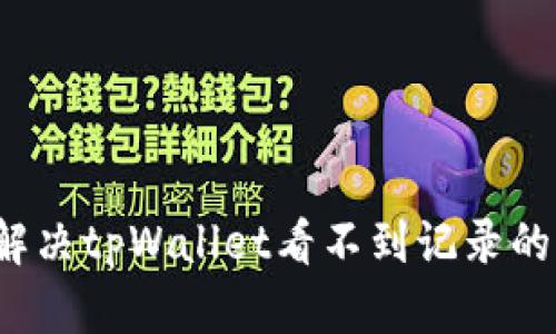 如何解决tpWallet看不到记录的问题？