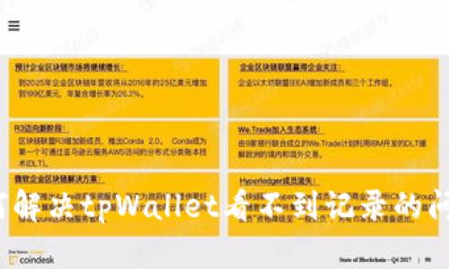 如何解决tpWallet看不到记录的问题？