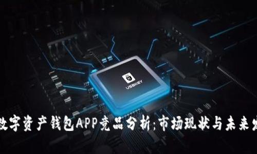 区块链数字资产钱包APP竞品分析：市场现状与未来发展趋势