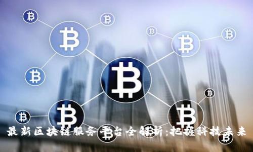 最新区块链服务平台全解析：把握科技未来