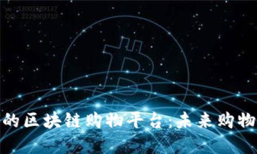 探索强大的区块链购物平台：未来购物的新选择