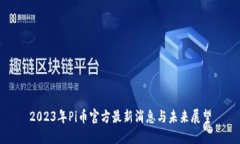 2023年Pi币官方最新消息与