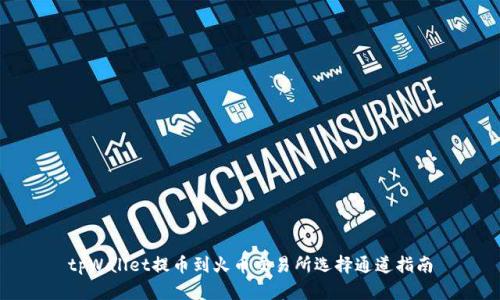 tpWallet提币到火币交易所选择通道指南