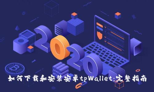 如何下载和安装安卓tpWallet：完整指南