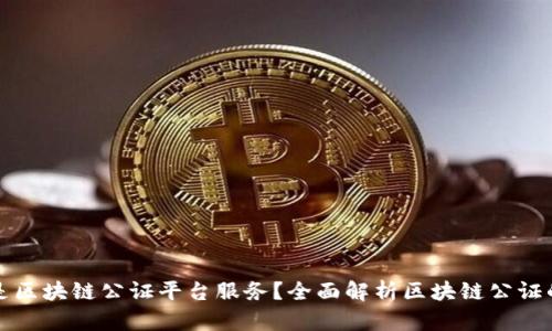 什么是区块链公证平台服务？全面解析区块链公证的未来