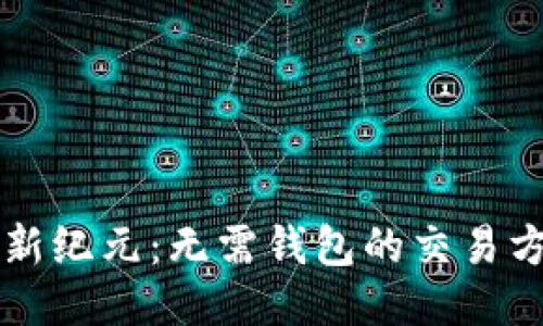 区块链新纪元：无需钱包的交易方式探索