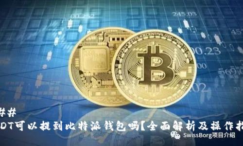 ###
USDT可以提到比特派钱包吗?全面解析及操作指南