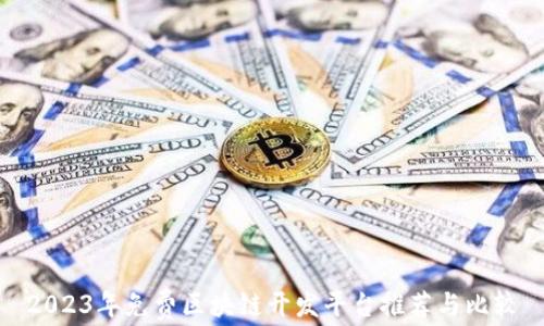 
2023年免费区块链开发平台推荐与比较